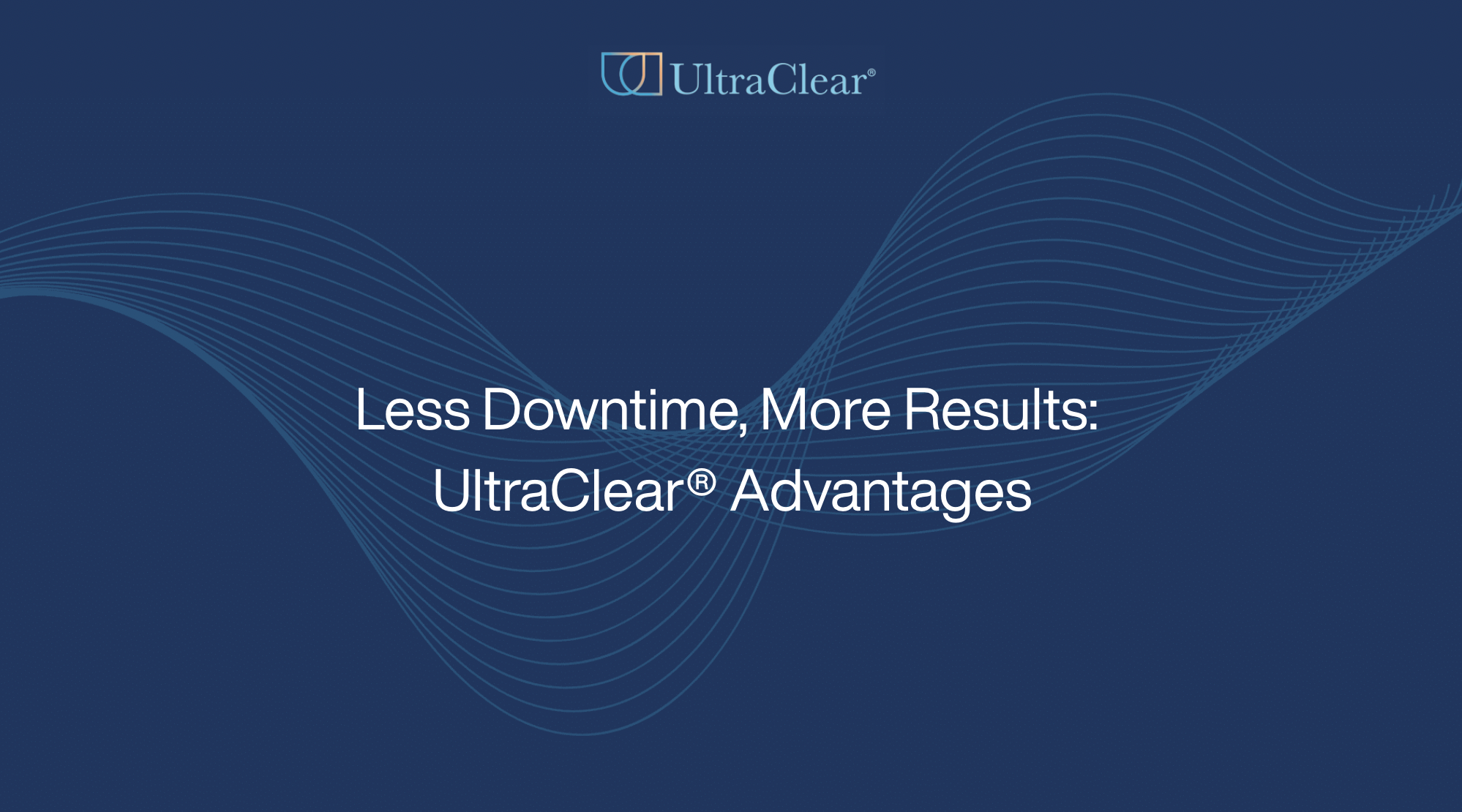 Less Downtime, More Results: UltraClear® Advantages