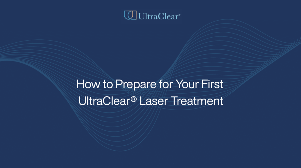 How to Prepare for Your First UltraClear® Laser Treatment
