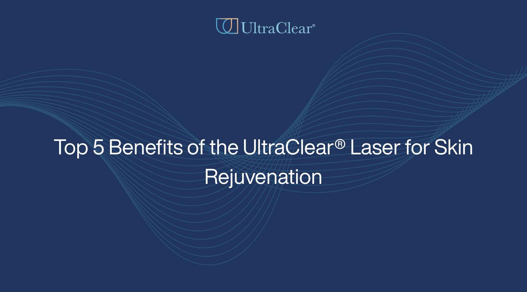 Top 5 Benefits of the UltraClear® Laser for Skin Rejuvenation
