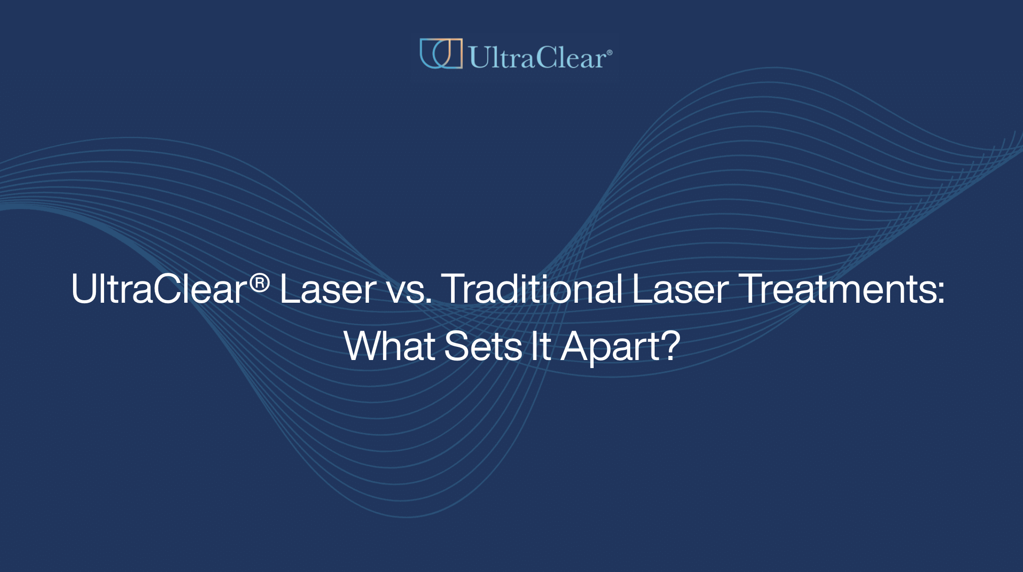 UltraClear® Laser vs. Traditional Laser Treatments: What Sets It Apart?