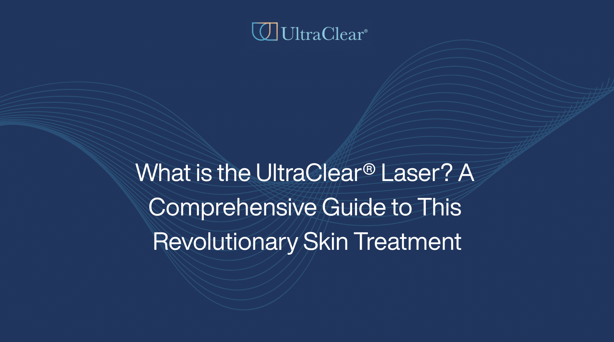 What is the UltraClear® Laser? A Comprehensive Guide to This Revolutionary Skin Treatment