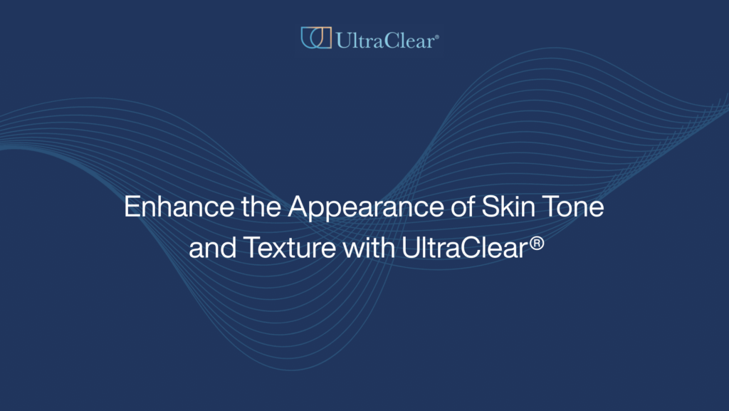 Enhance the Appearance of Skin Tone and Texture with UltraClear®