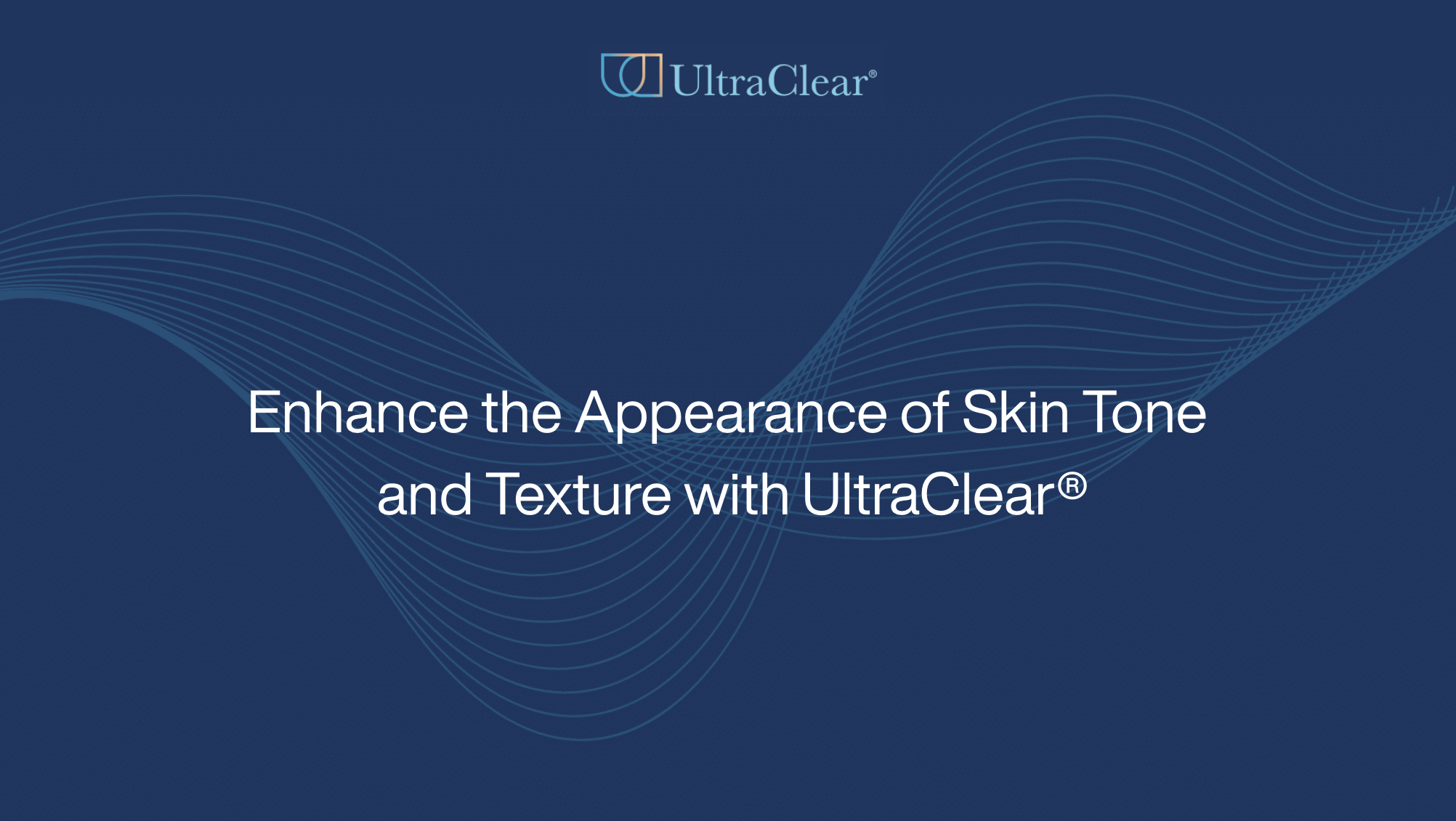 Enhance the Appearance of Skin Tone and Texture with UltraClear®
