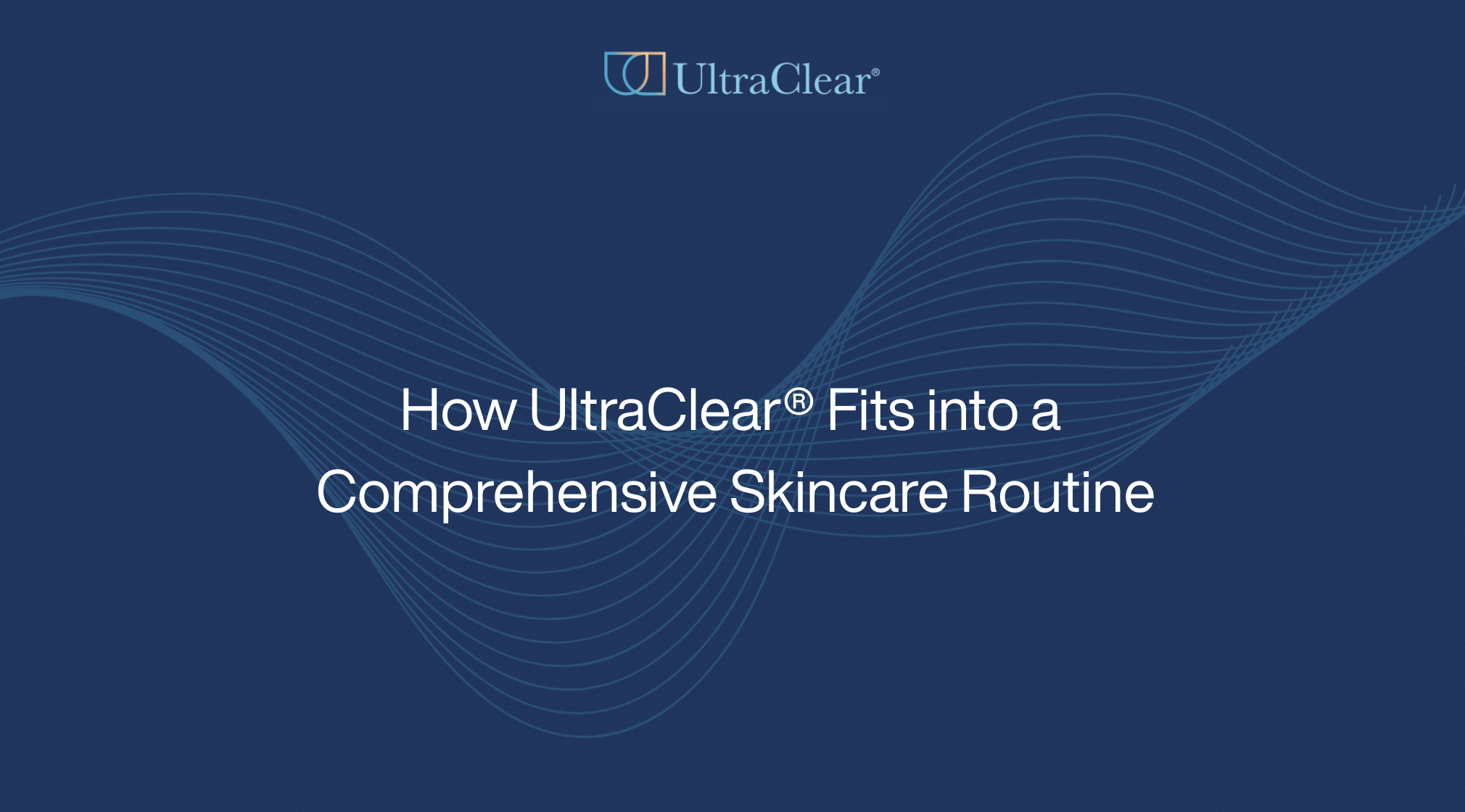 How UltraClear® Fits into a Comprehensive Skincare Routine